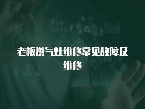 老板燃氣灶維修常見故障及維修