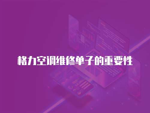 格力空調(diào)維修單子的重要性