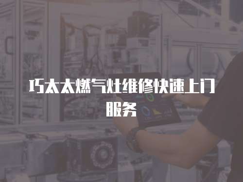 巧太太燃氣灶維修快速上門服務