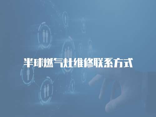 半球燃氣灶維修聯系方式