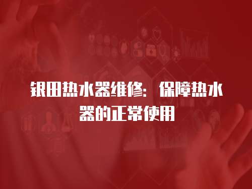 銀田熱水器維修：保障熱水器的正常使用