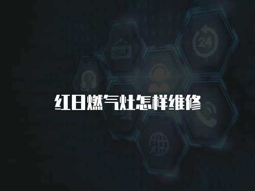 紅日燃氣灶怎樣維修