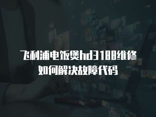 飛利浦電飯煲hd3188維修如何解決故障代碼