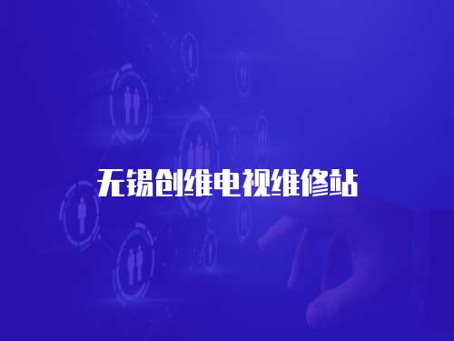 無(wú)錫創(chuàng)維電視維修站