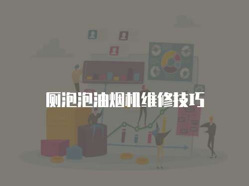廁泡泡油煙機(jī)維修技巧
