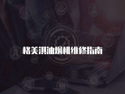 格美淇油煙機(jī)維修指南