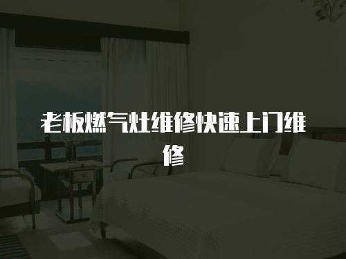 老板燃氣灶維修快速上門維修