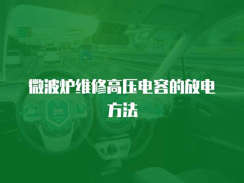 微波爐維修高壓電容的放電方法