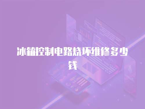 冰箱控制電路燒壞維修多少錢