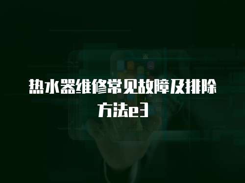 熱水器維修常見故障及排除方法e3