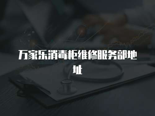 萬家樂消毒柜維修服務部地址