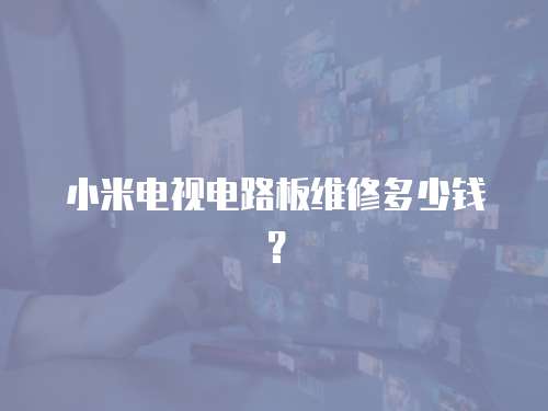 小米電視電路板維修多少錢？