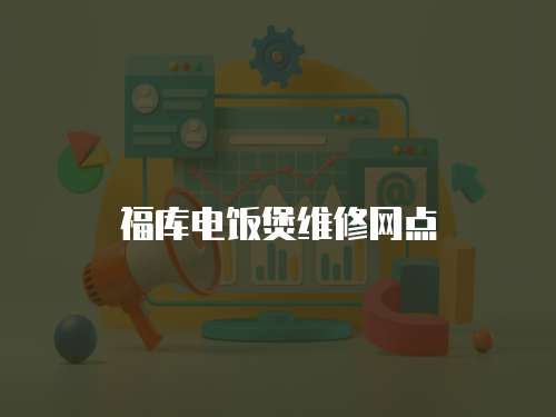 福庫(kù)電飯煲維修網(wǎng)點(diǎn)