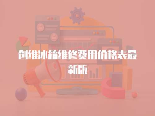 創維冰箱維修費用價格表最新版