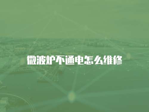 微波爐不通電怎么維修