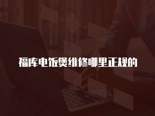 福庫電飯煲維修哪里正規的