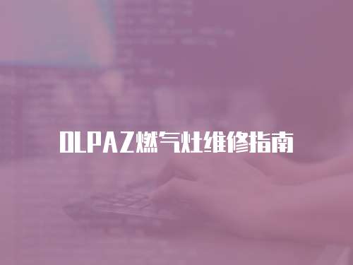 OLPAZ燃氣灶維修指南