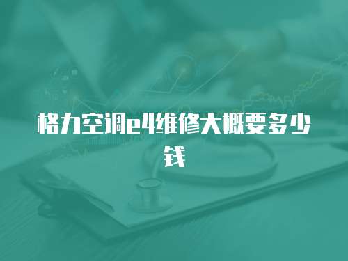 格力空調(diào)e4維修大概要多少錢