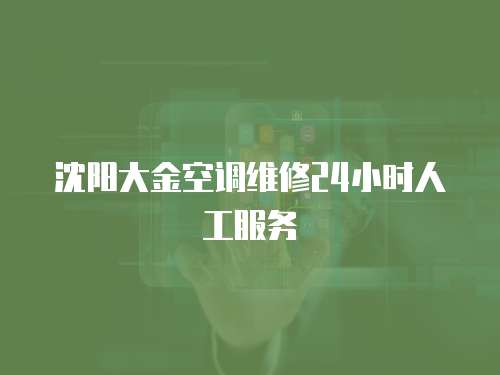 沈陽大金空調維修24小時人工服務