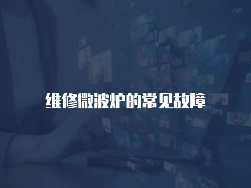 維修微波爐的常見(jiàn)故障