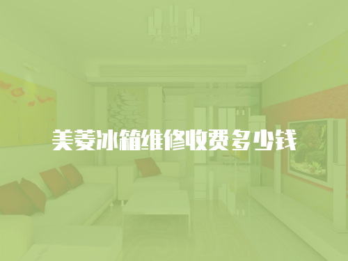美菱冰箱維修收費多少錢