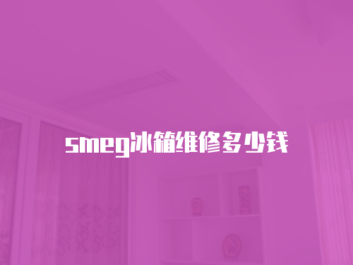smeg冰箱維修多少錢(qián)
