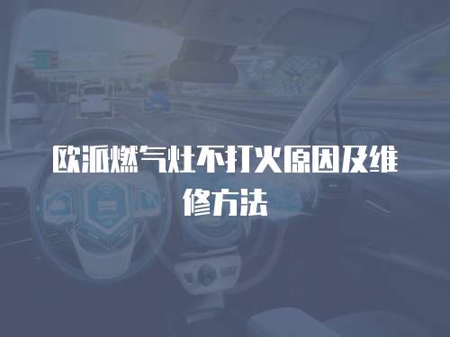 歐派燃?xì)庠畈淮蚧鹪蚣熬S修方法
