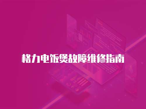 格力電飯煲故障維修指南