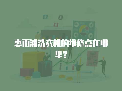 惠而浦洗衣機的維修點在哪里？