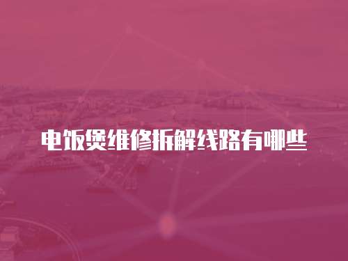 電飯煲維修拆解線路有哪些