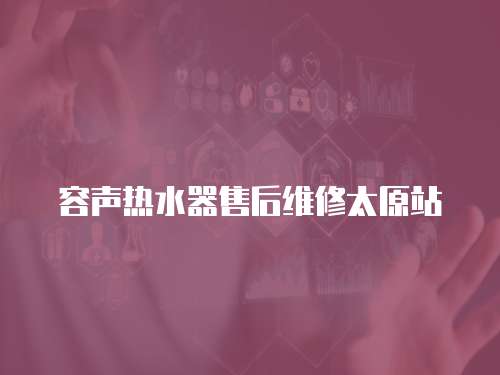 容聲熱水器售后維修太原站