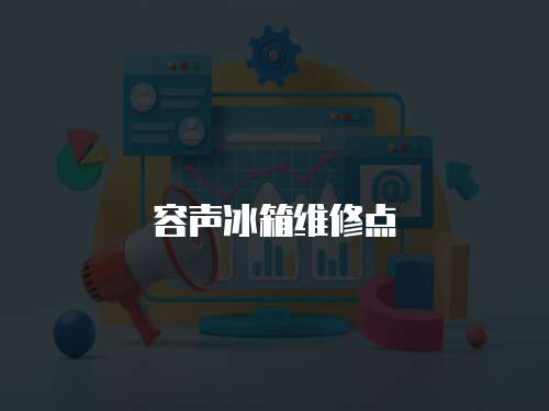 容聲冰箱維修點