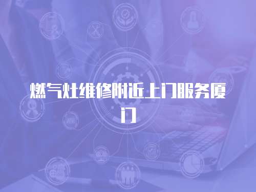 燃氣灶維修附近上門服務廈門