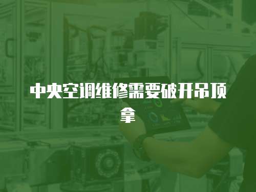 中央空調(diào)維修需要破開吊頂拿