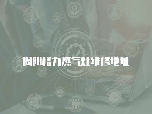 揭陽格力燃氣灶維修地址