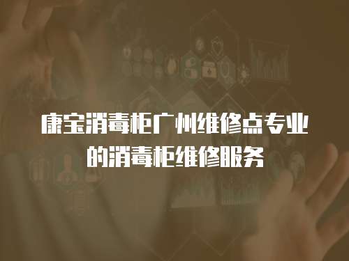 康寶消毒柜廣州維修點專業的消毒柜維修服務