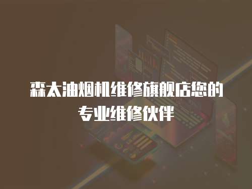 森太油煙機維修旗艦店您的專業維修伙伴