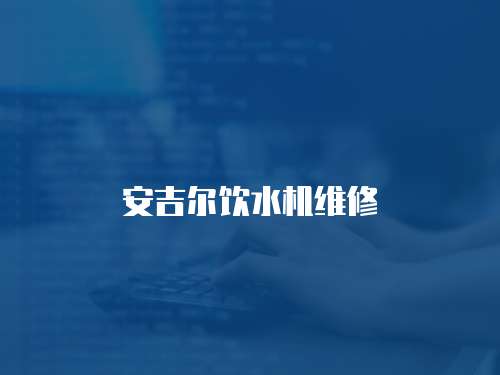 安吉爾飲水機維修