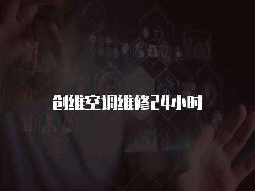 創(chuàng)維空調維修24小時