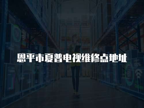 恩平市夏普電視維修點地址