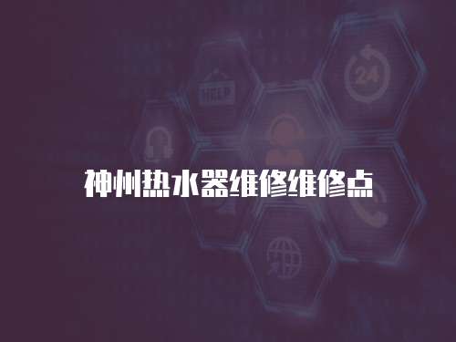 神州熱水器維修維修點