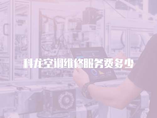 科龍空調維修服務費多少