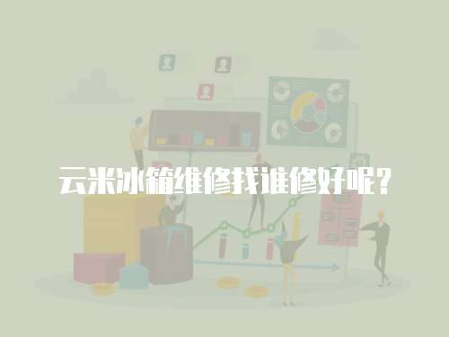 云米冰箱維修找誰修好呢？