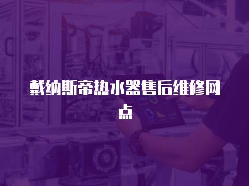 戴納斯帝熱水器售后維修網點