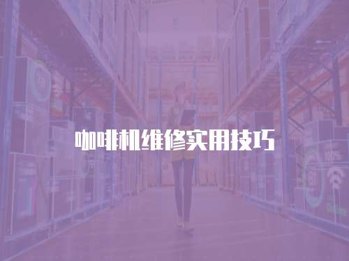 咖啡機維修實用技巧