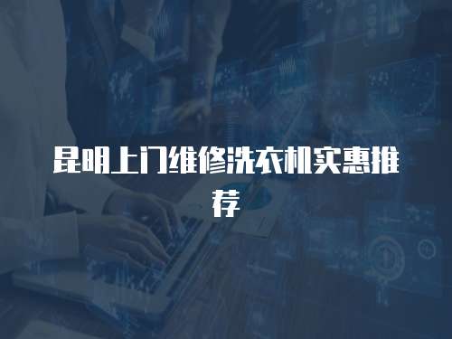 昆明上門維修洗衣機實惠推薦