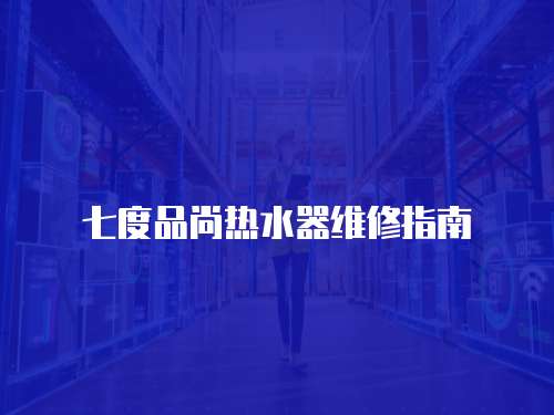 七度品尚熱水器維修指南