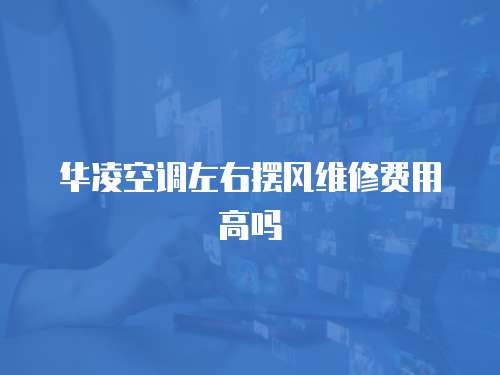 華凌空調左右擺風維修費用高嗎
