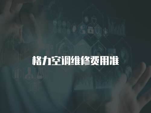 格力空調(diào)維修費(fèi)用準(zhǔn)