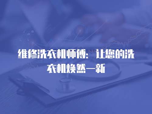 維修洗衣機師傅：讓您的洗衣機煥然一新